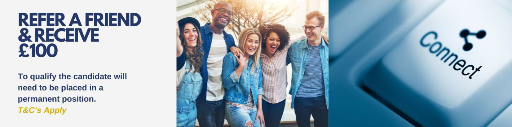 Refer a friend & receive £100 - to qualify the candidate will need to be placed in a permanent position